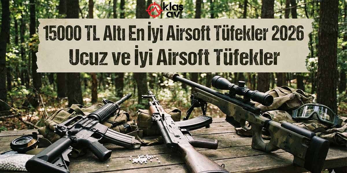 15.000 TL Altı En İyi Airsoft Tüfekler (2026)