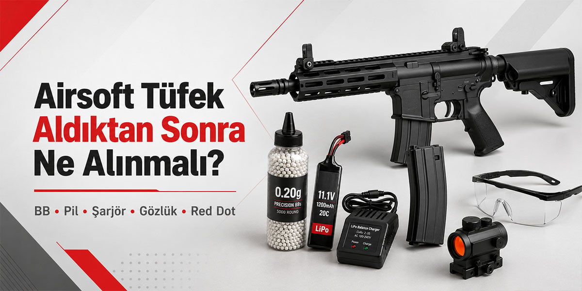 Airsoft Tüfek Aldıktan Sonra Ne Alınmalı? Başlangıç Ekipman Rehberi 2026